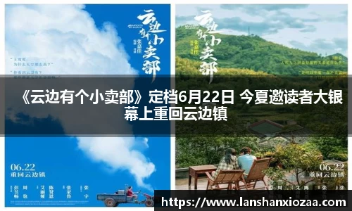 97国际：《云边有个小卖部》定档6月22日 今夏邀读者大银幕上重回云边镇