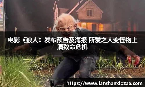 97国际：电影《狼人》发布预告及海报 所爱之人变怪物上演致命危机