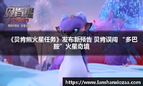 97国际：《贝肯熊火星任务》发布新预告 贝肯误闯 “多巴胺”火星奇境