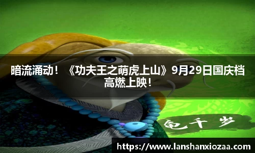 97国际：暗流涌动！《功夫王之萌虎上山》9月29日国庆档高燃上映！