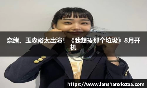 97国际：奈绪、玉森裕太出演！《我想揍那个垃圾》8月开机